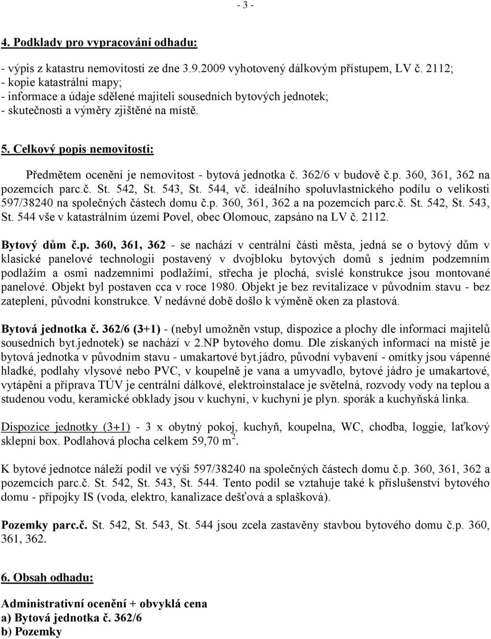 Celkový popis nemovitosti: Předmětem ocenění je nemovitost - bytová jednotka č. 362/6 v budově č.p. 360, 361, 362 na pozemcích parc.č. St. 542, St. 543, St. 544, vč.