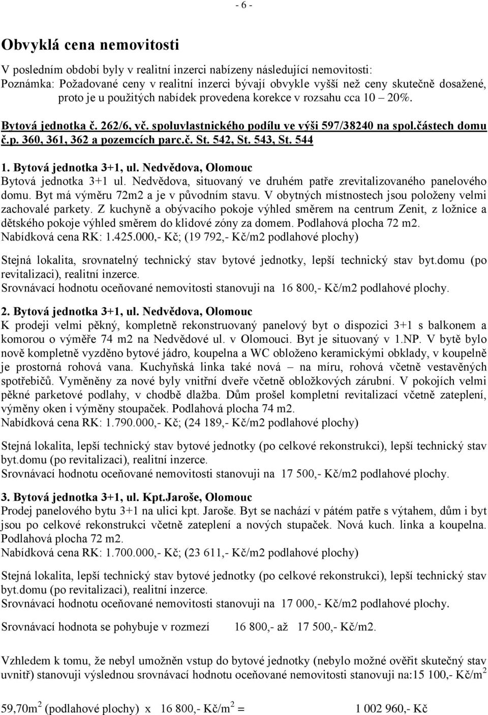 č. St. 542, St. 543, St. 544 1. Bytová jednotka 3+1, ul. Nedvědova, Olomouc Bytová jednotka 3+1 ul. Nedvědova, situovaný ve druhém patře zrevitalizovaného panelového domu.