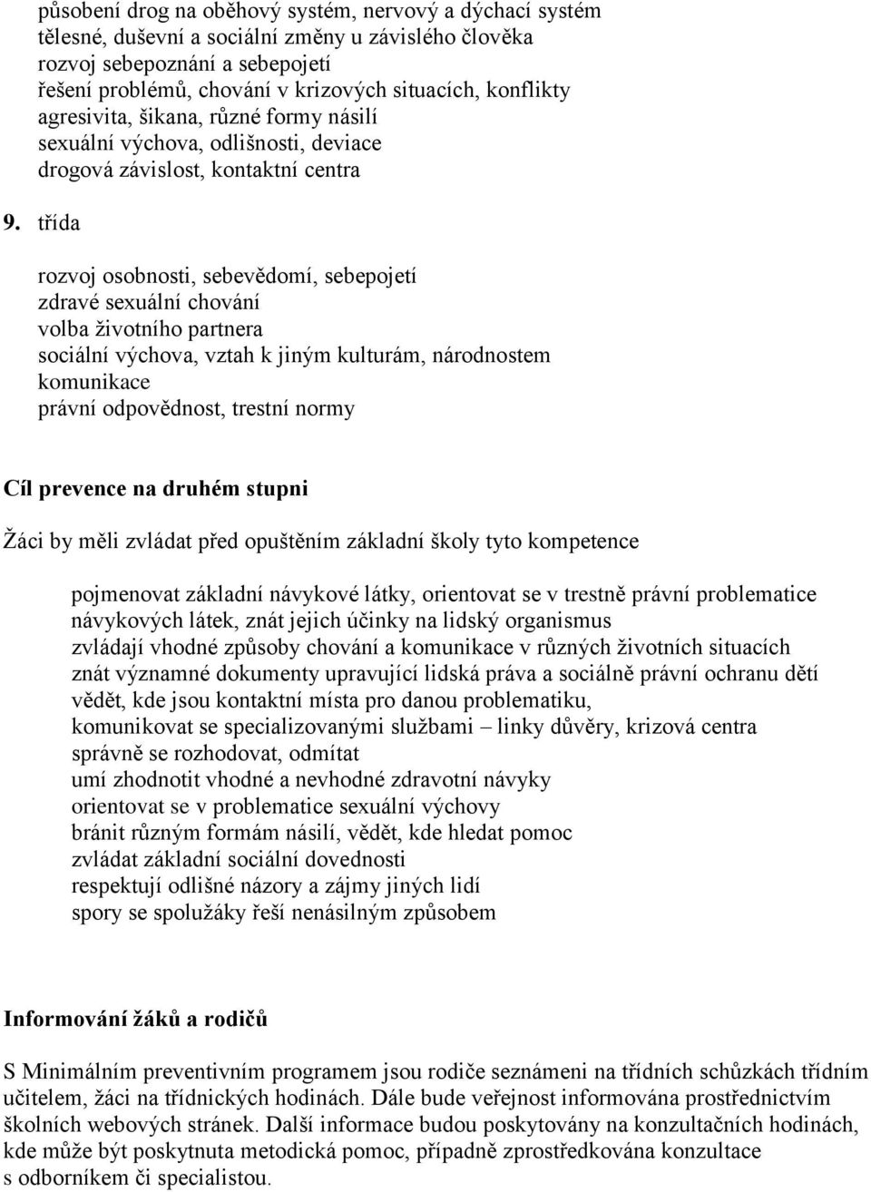 třída rozvoj osobnosti, sebevědomí, sebepojetí zdravé sexuální chování volba životního partnera sociální výchova, vztah k jiným kulturám, národnostem komunikace právní odpovědnost, trestní normy Cíl