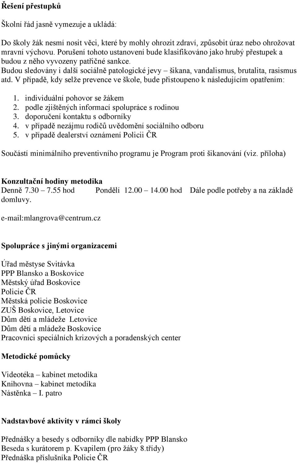 Budou sledovány i další sociálně patologické jevy šikana, vandalismus, brutalita, rasismus atd. V případě, kdy selže prevence ve škole, bude přistoupeno k následujícím opatřením: 1.