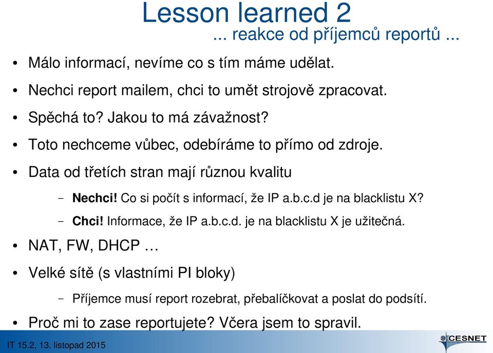 Data od třetích stran mají různou kvalitu Nechci! Co si počít s informací, že IP a.b.c.d je na blacklistu X? Chci! Informace, že IP a.b.c.d. je na blacklistu X je užitečná.