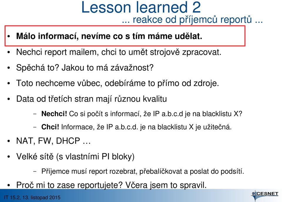 Data od třetích stran mají různou kvalitu Nechci! Co si počít s informací, že IP a.b.c.d je na blacklistu X? Chci! Informace, že IP a.b.c.d. je na blacklistu X je užitečná.