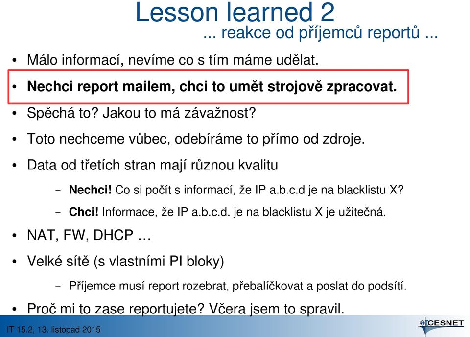 Data od třetích stran mají různou kvalitu Nechci! Co si počít s informací, že IP a.b.c.d je na blacklistu X? Chci! Informace, že IP a.b.c.d. je na blacklistu X je užitečná.