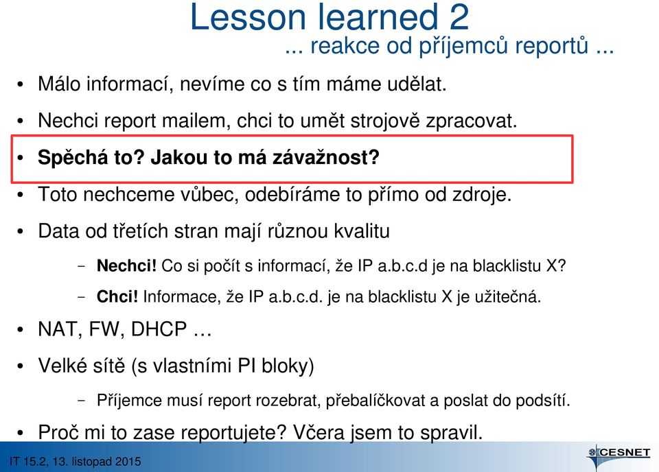 Data od třetích stran mají různou kvalitu Nechci! Co si počít s informací, že IP a.b.c.d je na blacklistu X? Chci! Informace, že IP a.b.c.d. je na blacklistu X je užitečná.