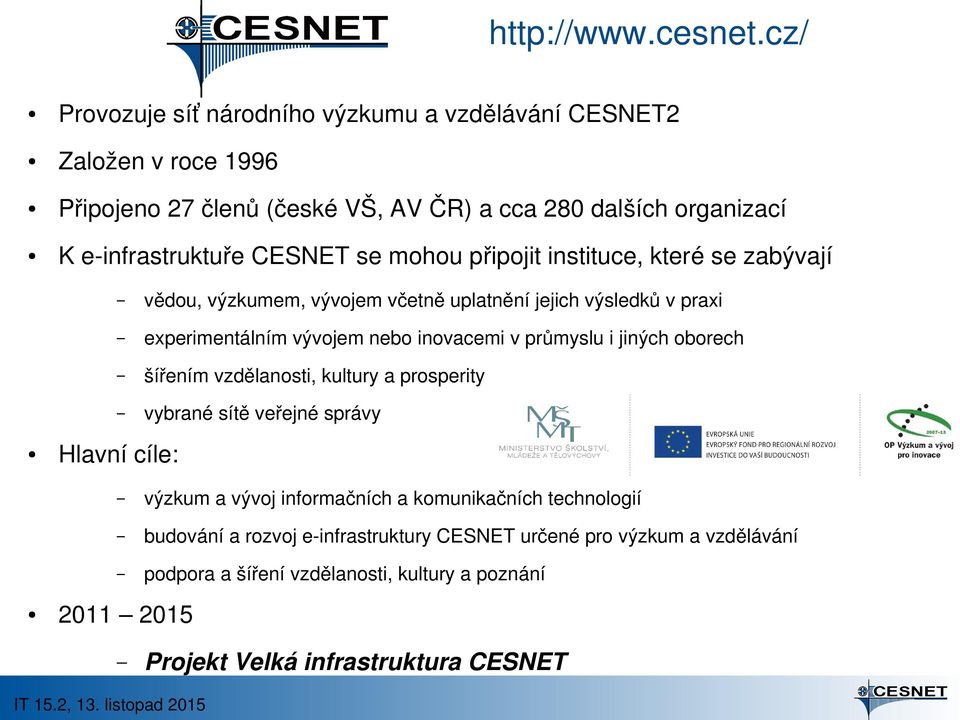 CESNET se mohou připojit instituce, které se zabývají vědou, výzkumem, vývojem včetně uplatnění jejich výsledků v praxi experimentálním vývojem nebo inovacemi v