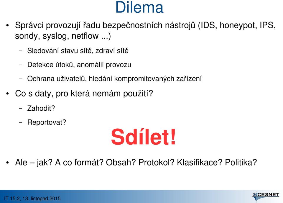 ..) Sledování stavu sítě, zdraví sítě Detekce útoků, anomálií provozu Ochrana