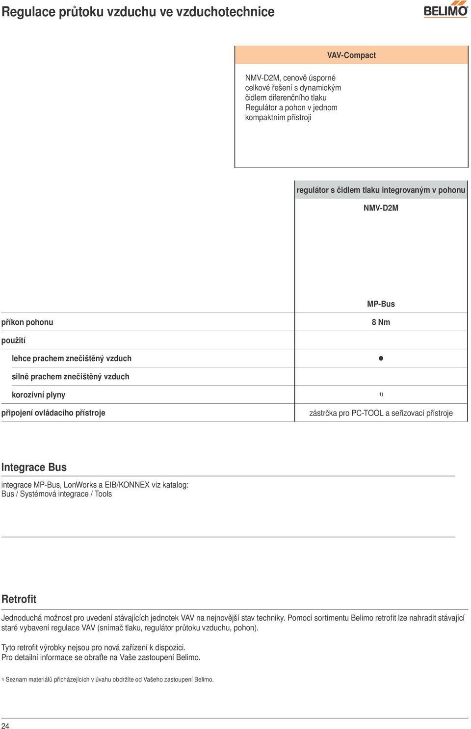 pro PC-TOOL a seřizovací přístroje Integrace Bus integrace MP-Bus, LonWorks a EIB/KONNEX viz katalog: Bus / Systémová integrace / Tools Retrofit Jednoduchá možnost pro uvedení stávajících jednotek