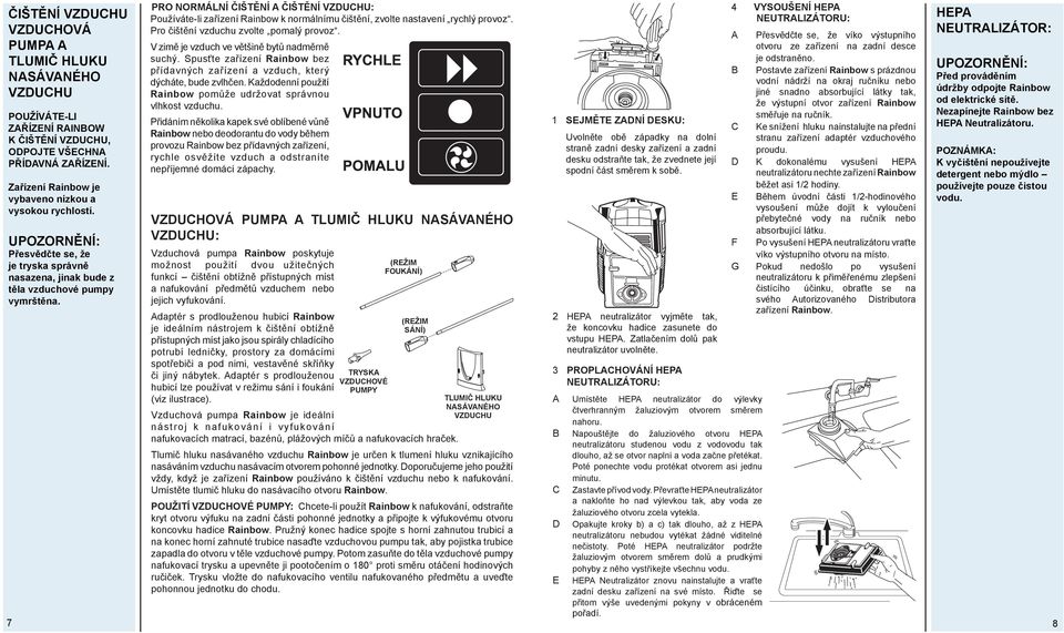 PRO NORMÁLNÍ ČIŠTĚNÍ A ČIŠTĚNÍ VZDUCHU: Používáte-li zařízení Rainbow k normálnímu čištění, zvolte nastavení rychlý provoz. Pro čištění vzduchu zvolte pomalý provoz.