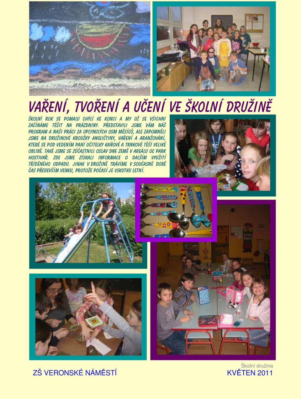 které se pod vedením paní učitelky Kaňové a Trnkové těší veliké oblibě. Také jsme se zúčastnili oslav Dne Země v areálu OC park Hostivař.