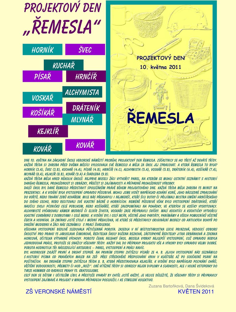 A), písař (4.B), hrnčíř (4.C), alchymista (5.A), voskář (5.B), dráteník (6.A), košíkář (7.A), mlynář (8.A), kejklíř (8.B), kovář (9.A) a švadlena (9.B). Každá třída měla hned několik úkolů.