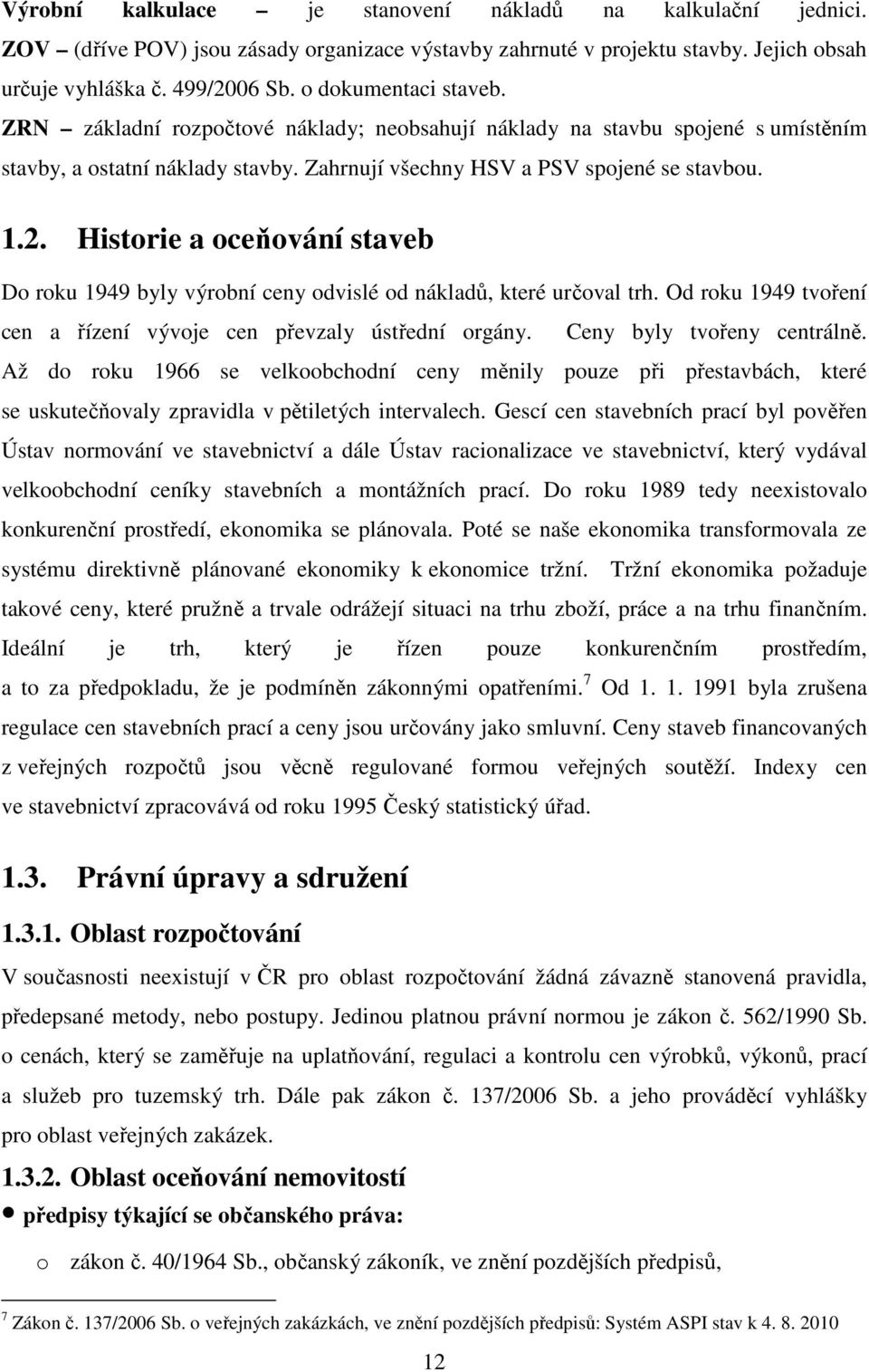 Historie a oceňování staveb Do roku 1949 byly výrobní ceny odvislé od nákladů, které určoval trh. Od roku 1949 tvoření cen a řízení vývoje cen převzaly ústřední orgány. Ceny byly tvořeny centrálně.