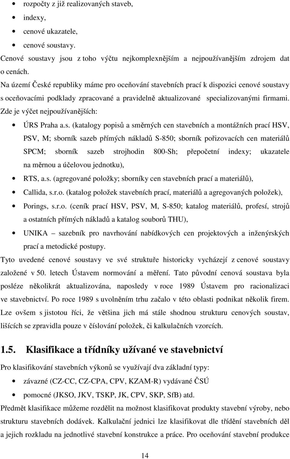 Zde je výčet nejpoužívanějších: ÚRS Praha a.s.