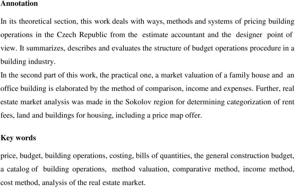 In the second part of this work, the practical one, a market valuation of a family house and an office building is elaborated by the method of comparison, income and expenses.