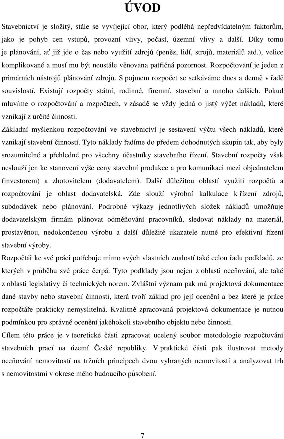 Rozpočtování je jeden z primárních nástrojů plánování zdrojů. S pojmem rozpočet se setkáváme dnes a denně v řadě souvislostí. Existují rozpočty státní, rodinné, firemní, stavební a mnoho dalších.