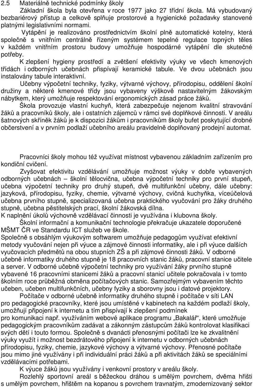 Vytáp ní je realizováno prost ednictvím školní pln automatické kotelny, která spole n s vnit ním centráln ízeným systémem tepelné regulace topných t les v každém vnit ním prostoru budovy umož uje