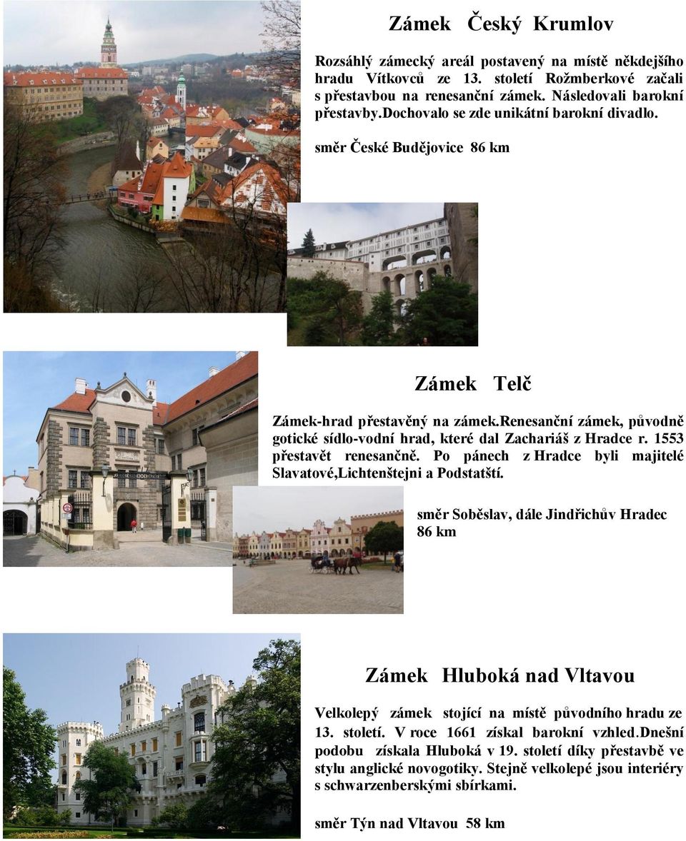 1553 přestavět renesančně. Po pánech z Hradce byli majitelé Slavatové,Lichtenštejni a Podstatští.