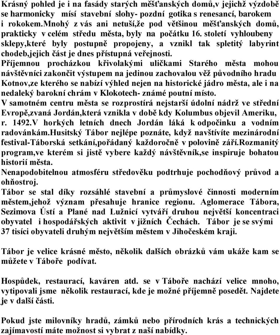 století vyhloubeny sklepy,které byly postupně propojeny, a vznikl tak spletitý labyrint chodeb,jejich část je dnes přístupná veřejnosti.