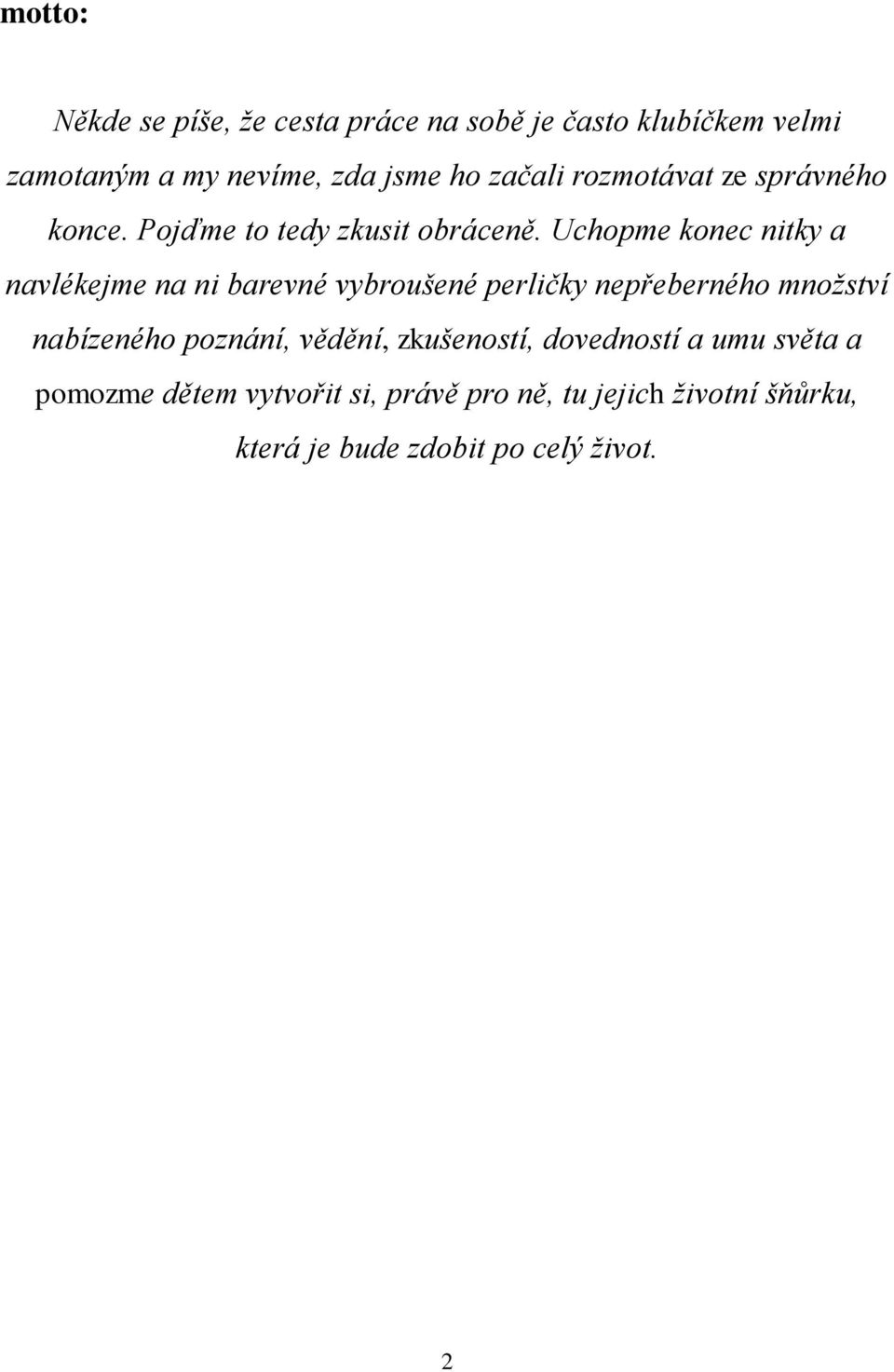 Uchopme konec nitky a navlékejme na ni barevné vybroušené perličky nepřeberného množství nabízeného poznání,