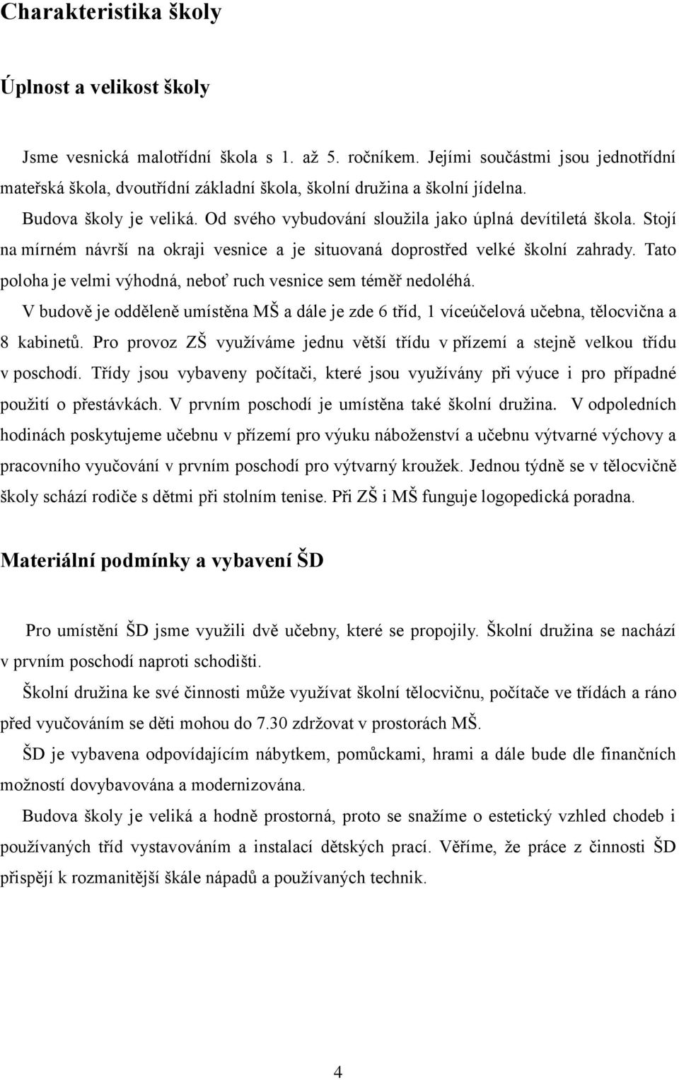 Stojí na mírném návrší na okraji vesnice a je situovaná doprostřed velké školní zahrady. Tato poloha je velmi výhodná, neboť ruch vesnice sem téměř nedoléhá.