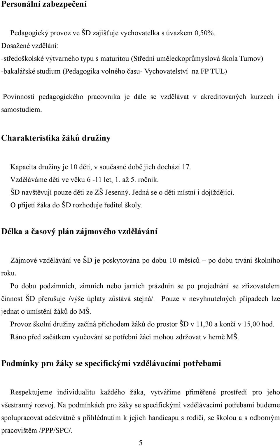 pedagogického pracovníka je dále se vzdělávat v akreditovaných kurzech i samostudiem. Charakteristika žáků družiny Kapacita družiny je 10 dětí, v současné době jich dochází 17.