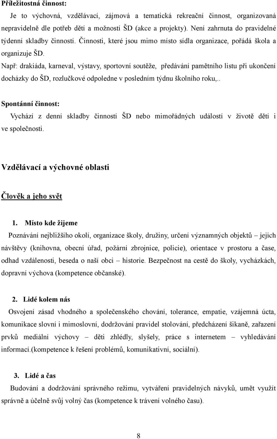 Např: drakiáda, karneval, výstavy, sportovní soutěže, předávání pamětního listu při ukončení docházky do ŠD, rozlučkové odpoledne v posledním týdnu školního roku,.