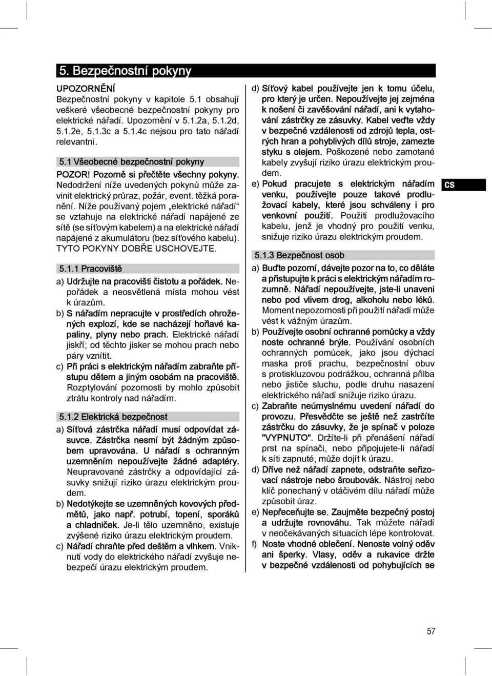 Níže používaný pojem elektrické nářadí se vztahuje na elektrické nářadí napájené ze sítě (se síťovým kabelem) a na elektrické nářadí napájené z akumulátoru (bez síťového kabelu).