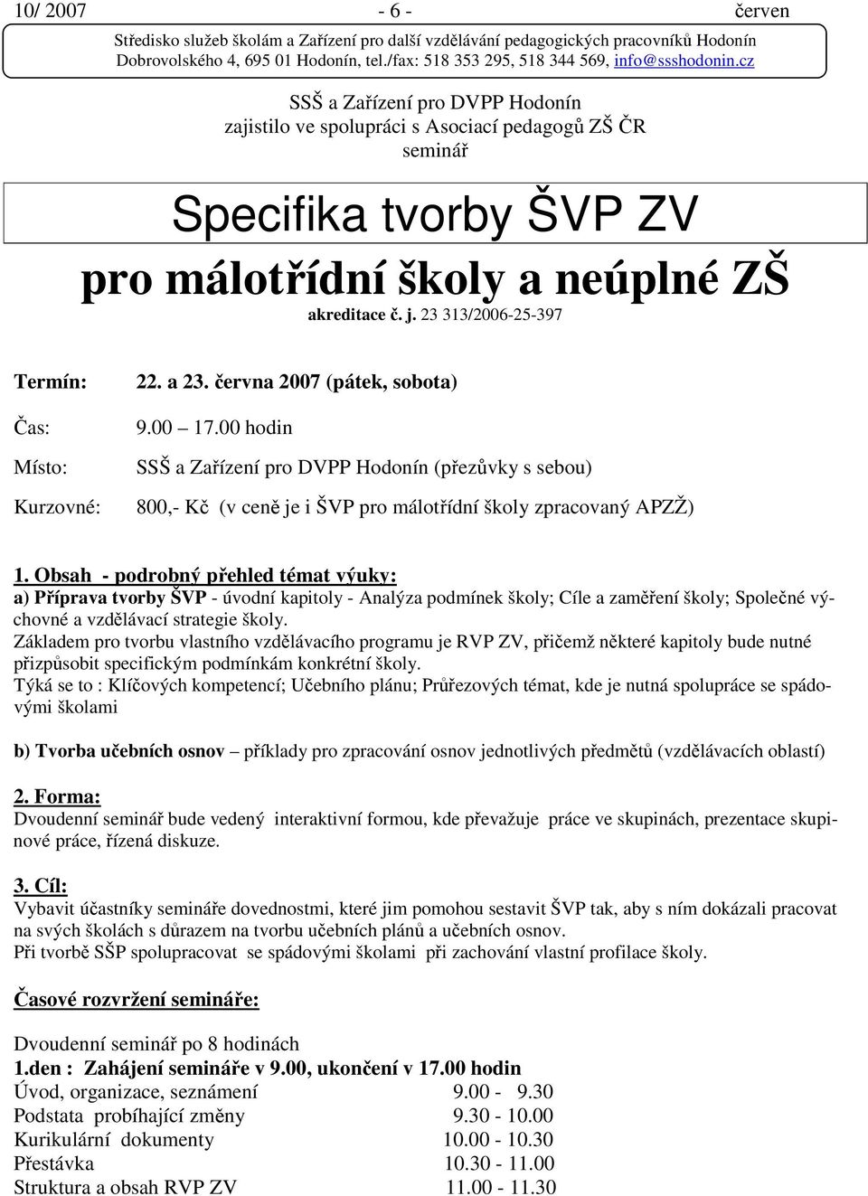 00 hodin SSŠ a Zařízení pro DVPP Hodonín (přezůvky s sebou) 800,- Kč (v ceně je i ŠVP pro málotřídní školy zpracovaný APZŽ) 1.