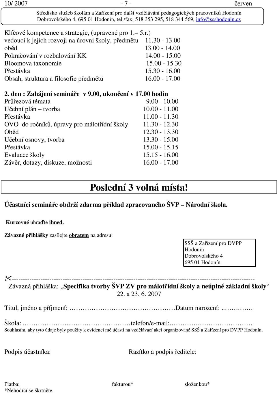 00 Učební plán tvorba 10.00-11.00 Přestávka 11.00-11.30 OVO do ročníků, úpravy pro málotřídní školy 11.30-12.30 Oběd 12.30-13.30 Učební osnovy, tvorba 13.30-15.00 Přestávka 15.00-15.