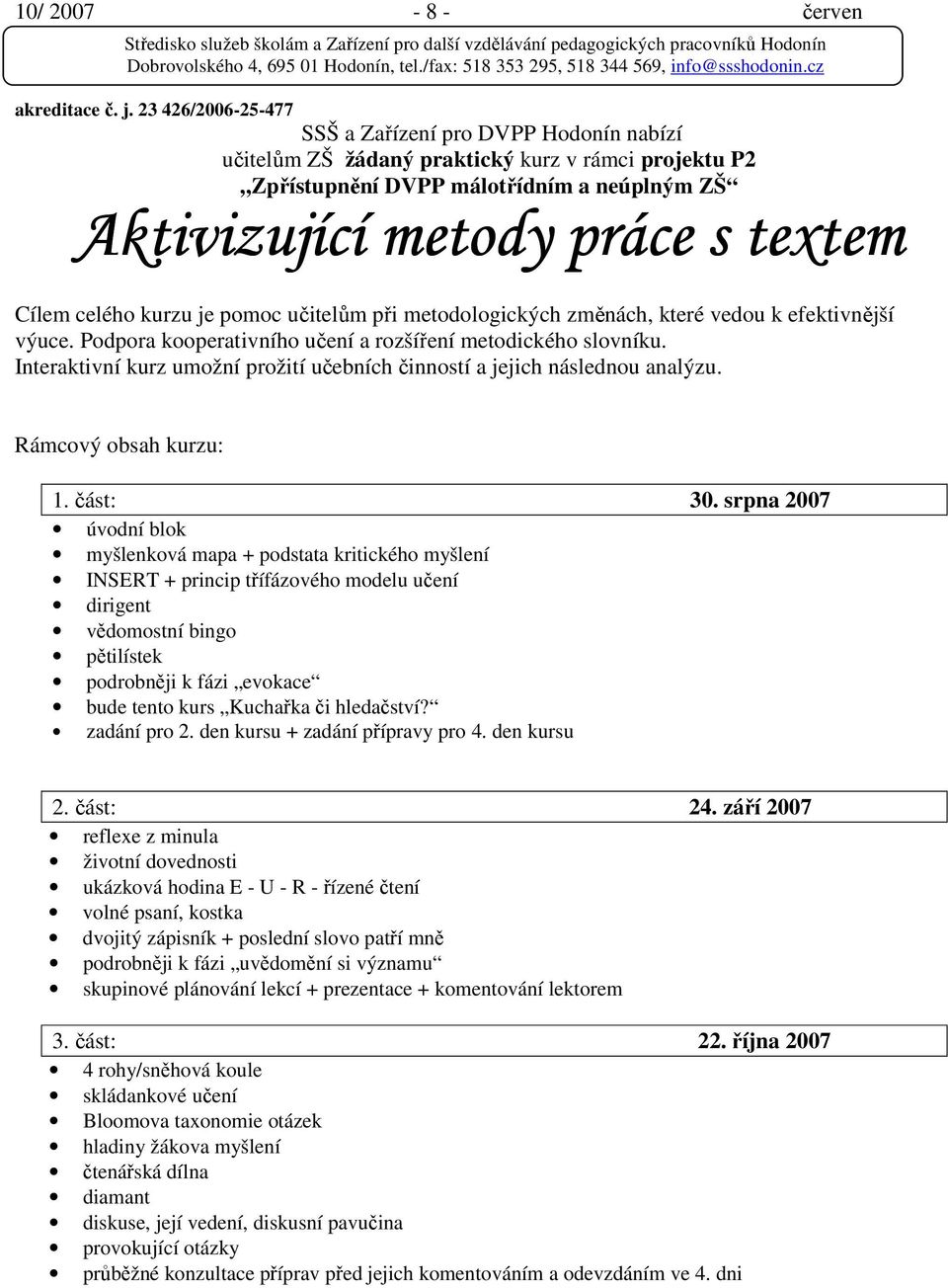 celého kurzu je pomoc učitelům při metodologických změnách, které vedou k efektivnější výuce. Podpora kooperativního učení a rozšíření metodického slovníku.