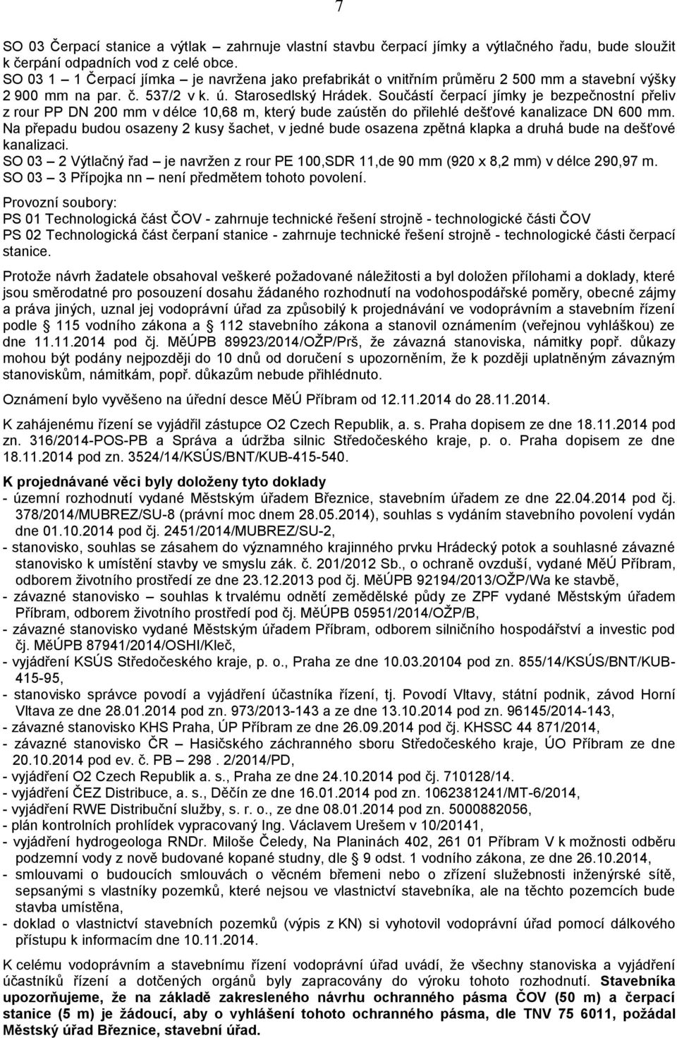 Součástí čerpací jímky je bezpečnostní přeliv z rour PP DN 200 mm v délce 10,68 m, který bude zaústěn do přilehlé dešťové kanalizace DN 600 mm.