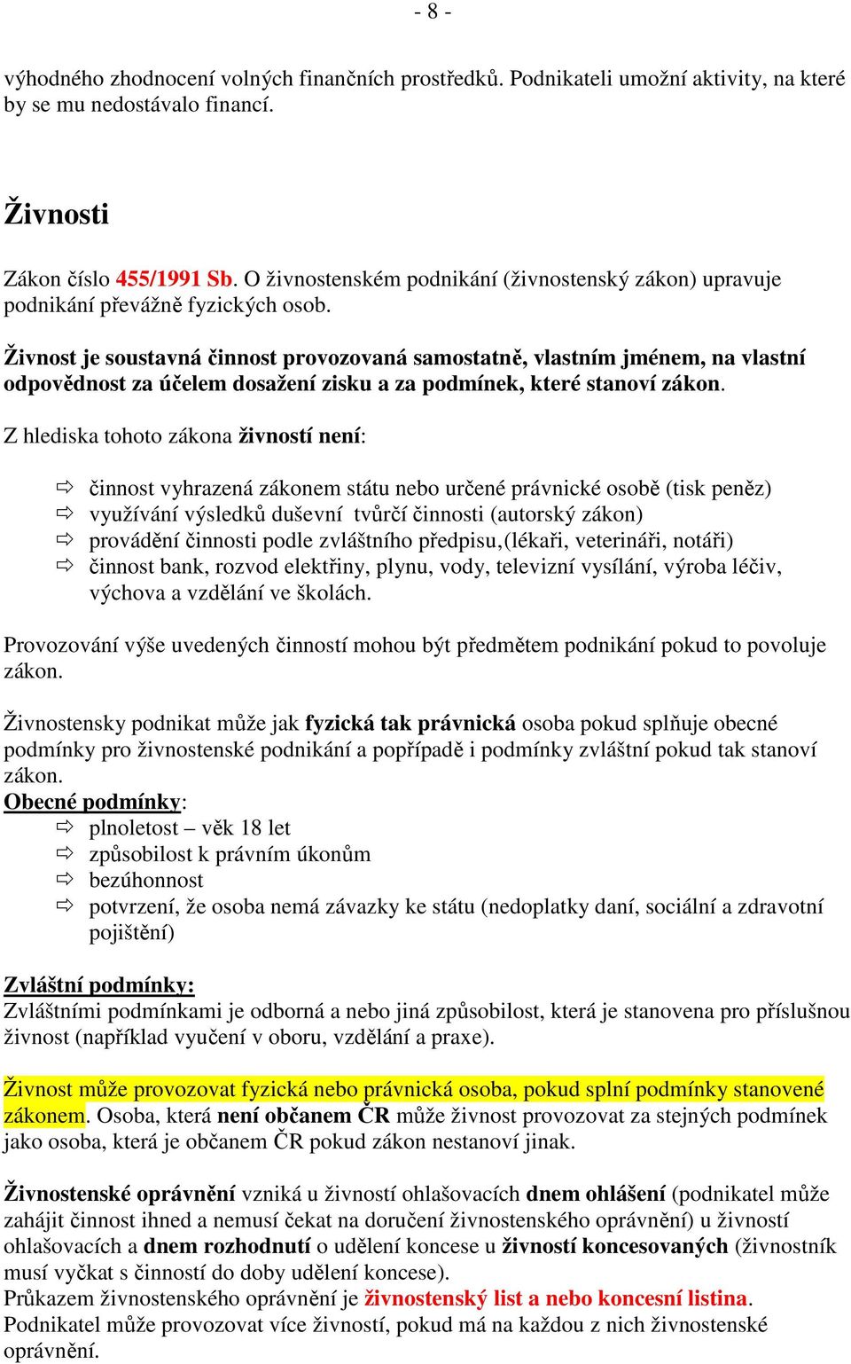 Živnost je soustavná činnost provozovaná samostatně, vlastním jménem, na vlastní odpovědnost za účelem dosažení zisku a za podmínek, které stanoví zákon.