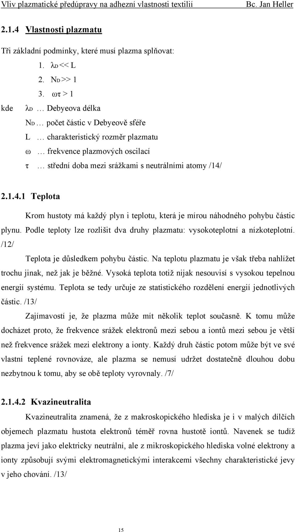 2.1.4.1 Teplota Krom hustoty má každý plyn i teplotu, která je mírou náhodného pohybu částic plynu. Podle teploty lze rozlišit dva druhy plazmatu: vysokoteplotní a nízkoteplotní.