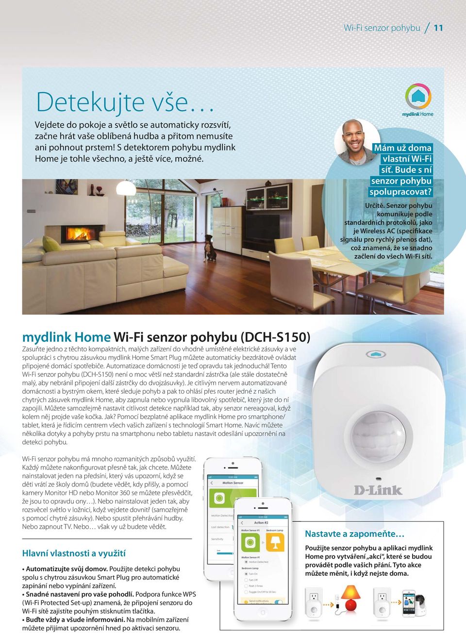 Senzor pohybu komunikuje podle standardních protokolů, jako je Wireless AC (specifikace signálu pro rychlý přenos dat), což znamená, že se snadno začlení do všech Wi-Fi sítí.