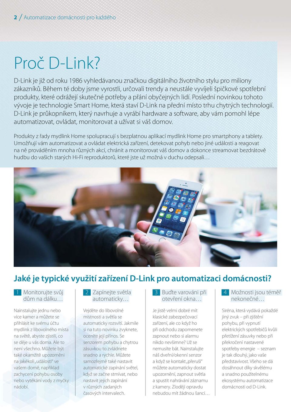 Poslední novinkou tohoto vývoje je technologie Smart Home, která staví D-Link na přední místo trhu chytrých technologií.