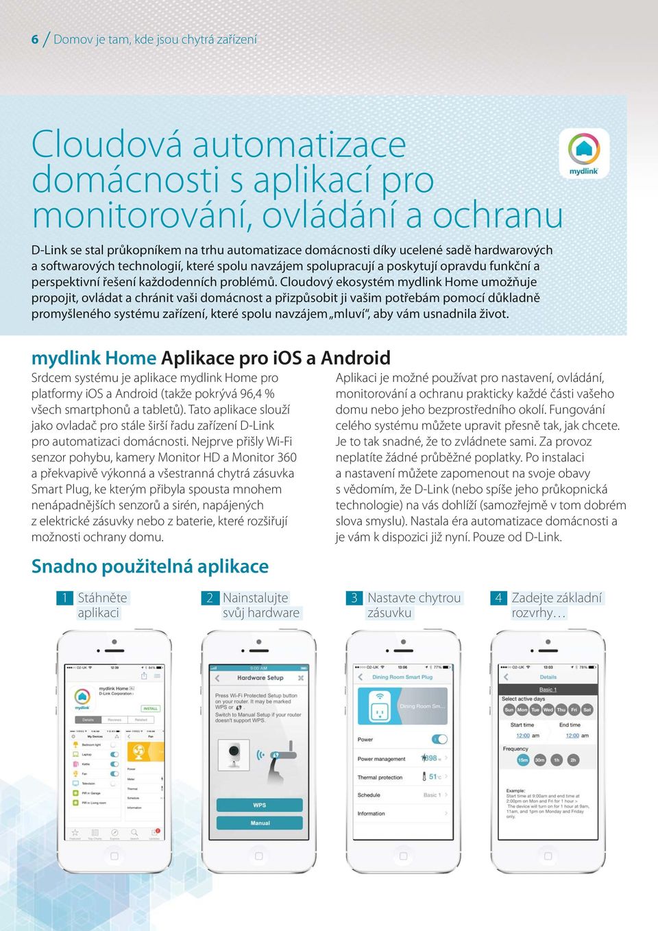 Cloudový ekosystém umožňuje propojit, ovládat a chránit vaši domácnost a přizpůsobit ji vašim potřebám pomocí důkladně promyšleného systému zařízení, které spolu navzájem mluví, aby vám usnadnila