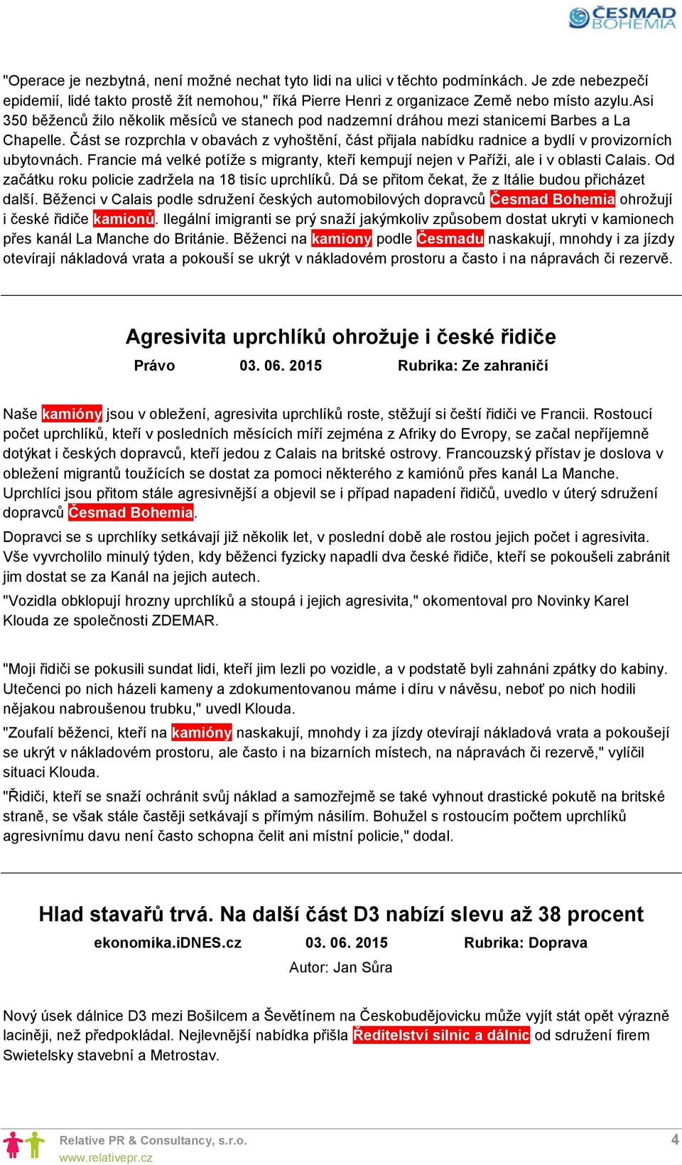 Část se rozprchla v obavách z vyhoštění, část přijala nabídku radnice a bydlí v provizorních ubytovnách. Francie má velké potíže s migranty, kteří kempují nejen v Paříži, ale i v oblasti Calais.