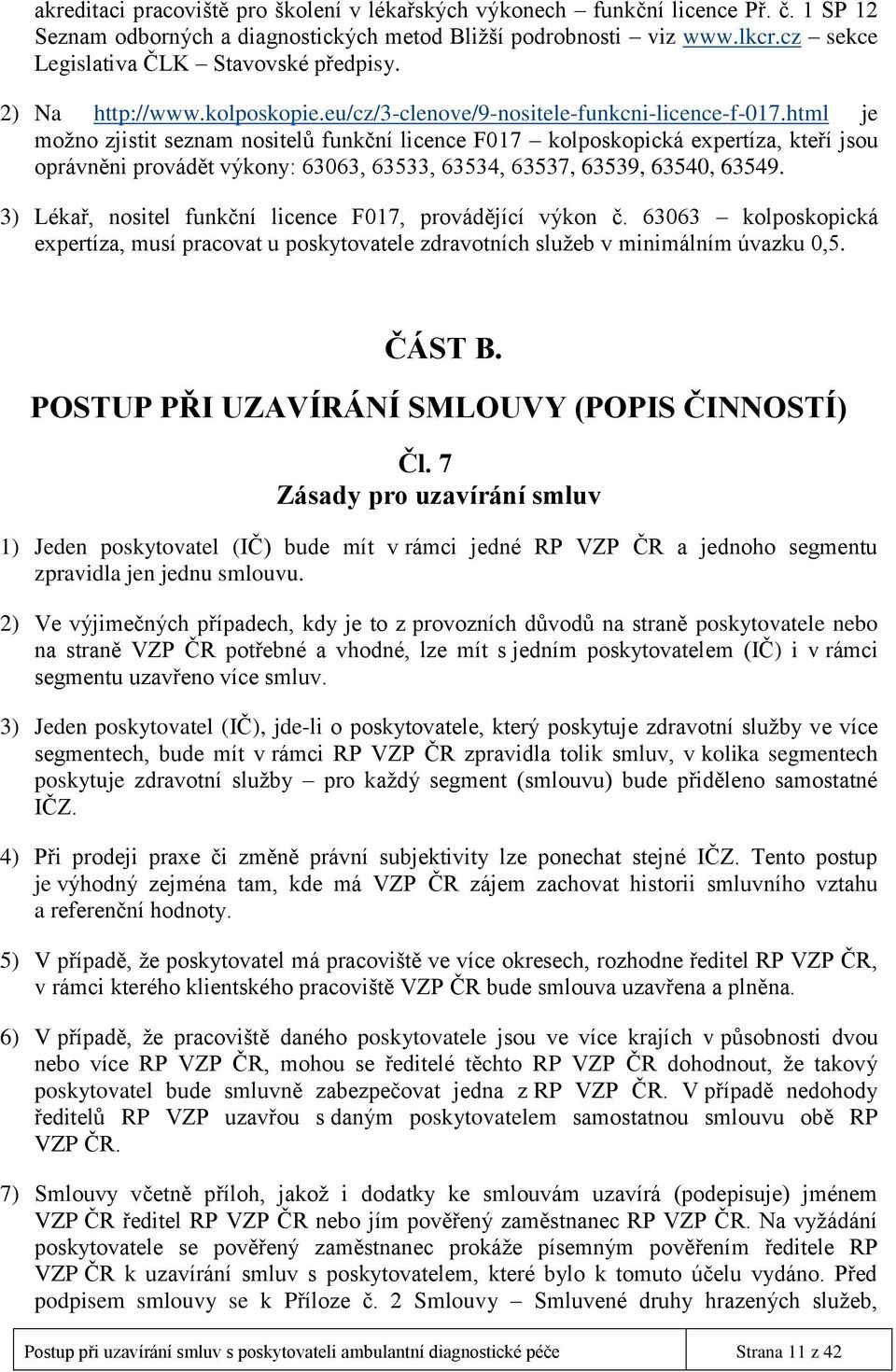 html je možno zjistit seznam nositelů funkční licence F017 kolposkopická expertíza, kteří jsou oprávněni provádět výkony: 63063, 63533, 63534, 63537, 63539, 63540, 63549.