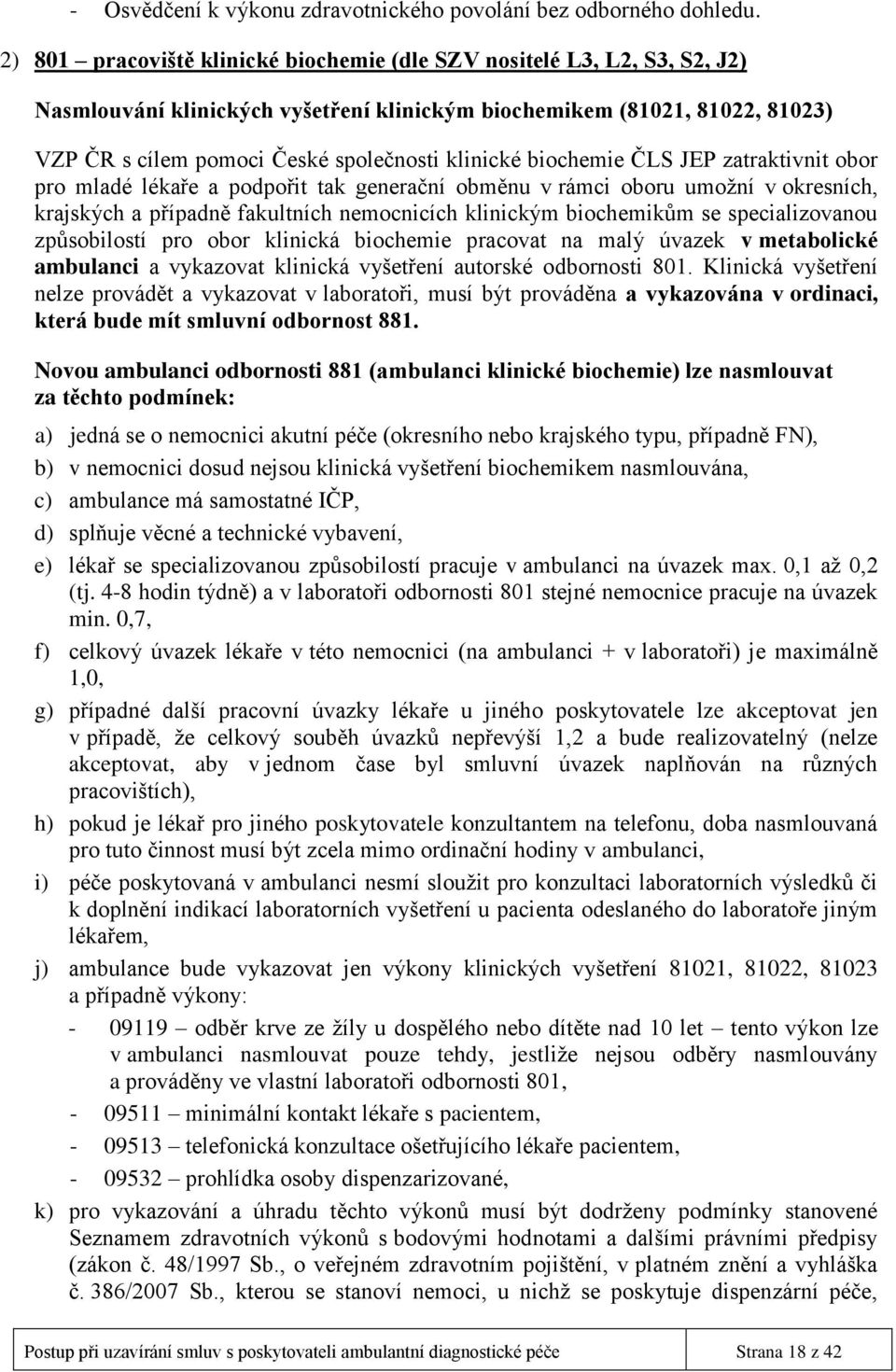 klinické biochemie ČLS JEP zatraktivnit obor pro mladé lékaře a podpořit tak generační obměnu v rámci oboru umožní v okresních, krajských a případně fakultních nemocnicích klinickým biochemikům se