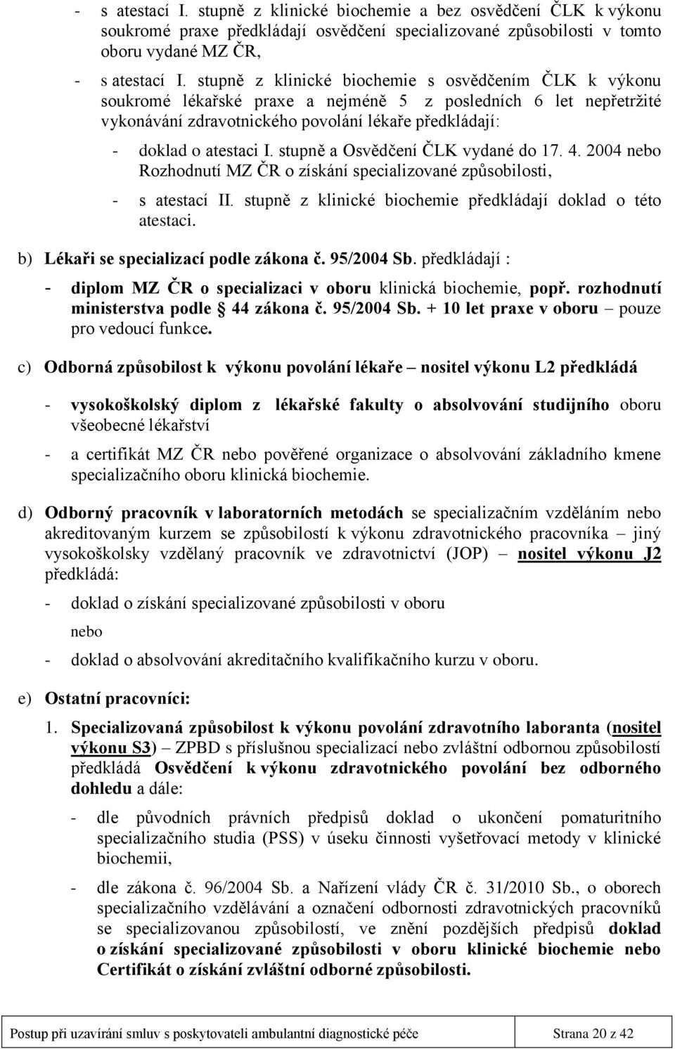 stupně a Osvědčení ČLK vydané do 17. 4. 2004 nebo Rozhodnutí MZ ČR o získání specializované způsobilosti, - s atestací II. stupně z klinické biochemie předkládají doklad o této atestaci.