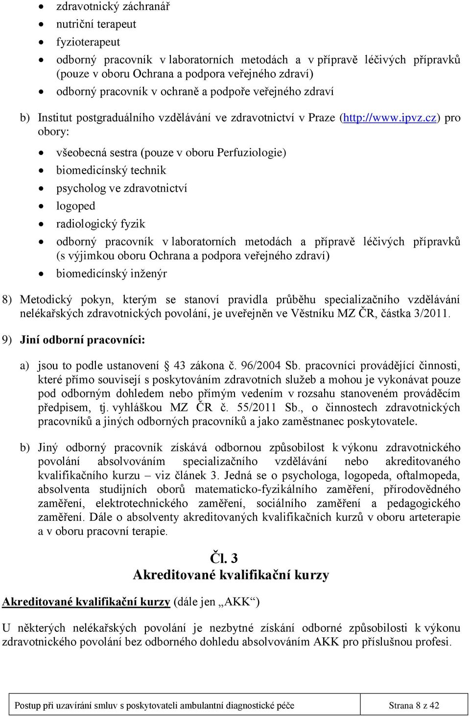 cz) pro obory: všeobecná sestra (pouze v oboru Perfuziologie) biomedicínský technik psycholog ve zdravotnictví logoped radiologický fyzik odborný pracovník v laboratorních metodách a přípravě