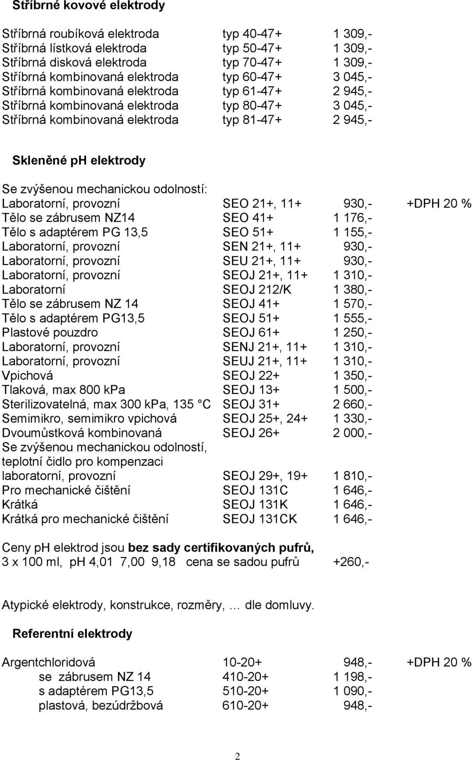 zvýšenou mechanickou odolností: Laboratorní, provozní SEO 21+, 11+ 930,- +DPH 20 % Tělo se zábrusem NZ14 SEO 41+ 1 176,- Tělo s adaptérem PG 13,5 SEO 51+ 1 155,- Laboratorní, provozní SEN 21+, 11+