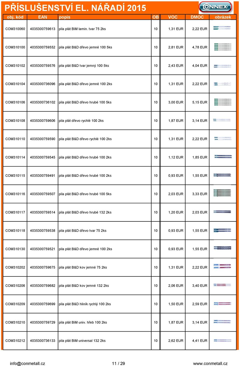 4035300736096 pila plát B&D dřevo jemné 100 2ks 10 1,31 EUR 2,22 EUR COM310106 4035300736102 pila plát B&D dřevo hrubé 100 5ks 10 3,00 EUR 5,15 EUR COM310108 4035300759606 pila plát dřevo rychlé 100