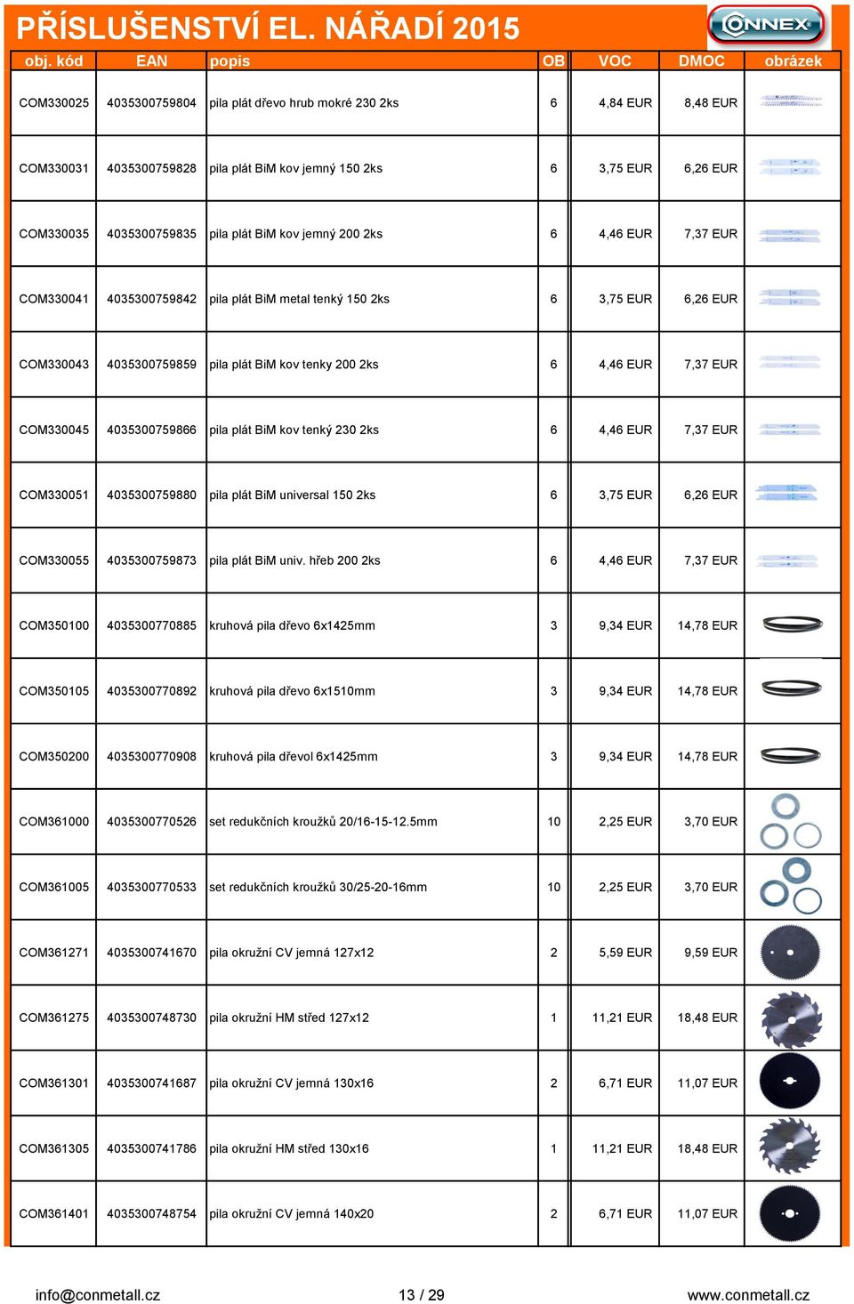 4035300759866 pila plát BiM kov tenký 230 2ks 6 4,46 EUR 7,37 EUR COM330051 4035300759880 pila plát BiM universal 150 2ks 6 3,75 EUR 6,26 EUR COM330055 4035300759873 pila plát BiM univ.