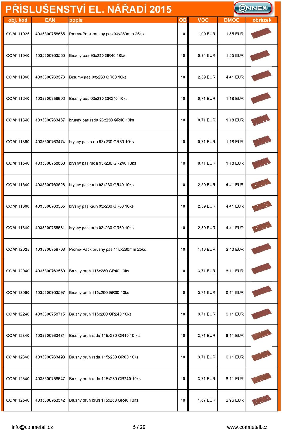 4035300763474 brysny pas rada 93x230 GR60 10ks 10 0,71 EUR 1,18 EUR COM111540 4035300758630 brysny pas rada 93x230 GR240 10ks 10 0,71 EUR 1,18 EUR COM111640 4035300763528 brysny pas kruh 93x230 GR40