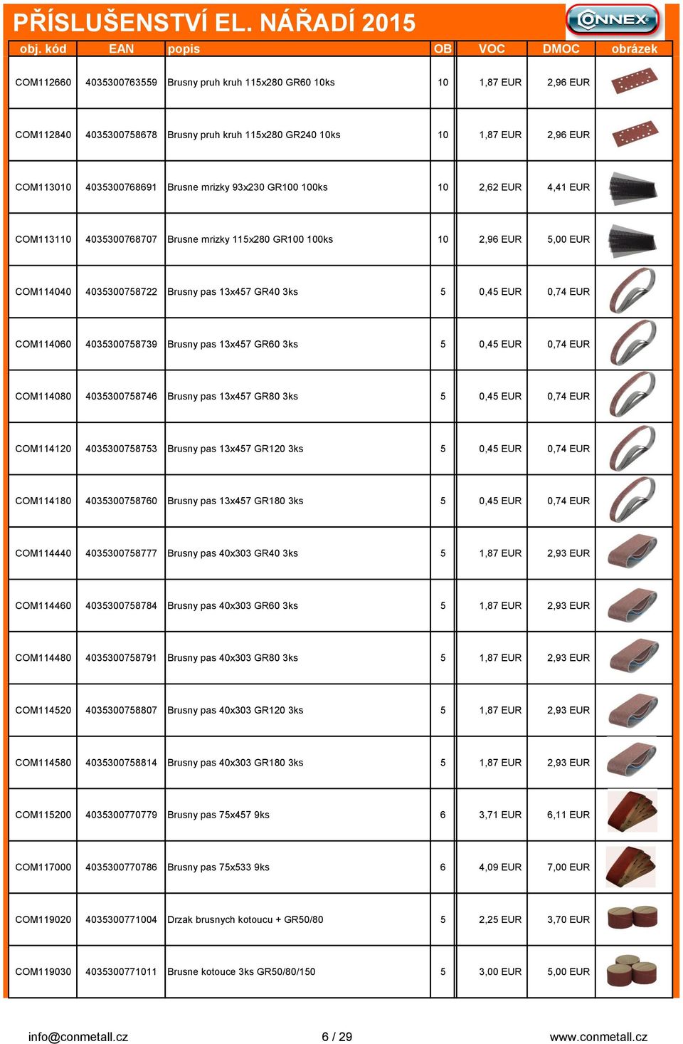 4035300758739 Brusny pas 13x457 GR60 3ks 5 0,45 EUR 0,74 EUR COM114080 4035300758746 Brusny pas 13x457 GR80 3ks 5 0,45 EUR 0,74 EUR COM114120 4035300758753 Brusny pas 13x457 GR120 3ks 5 0,45 EUR 0,74