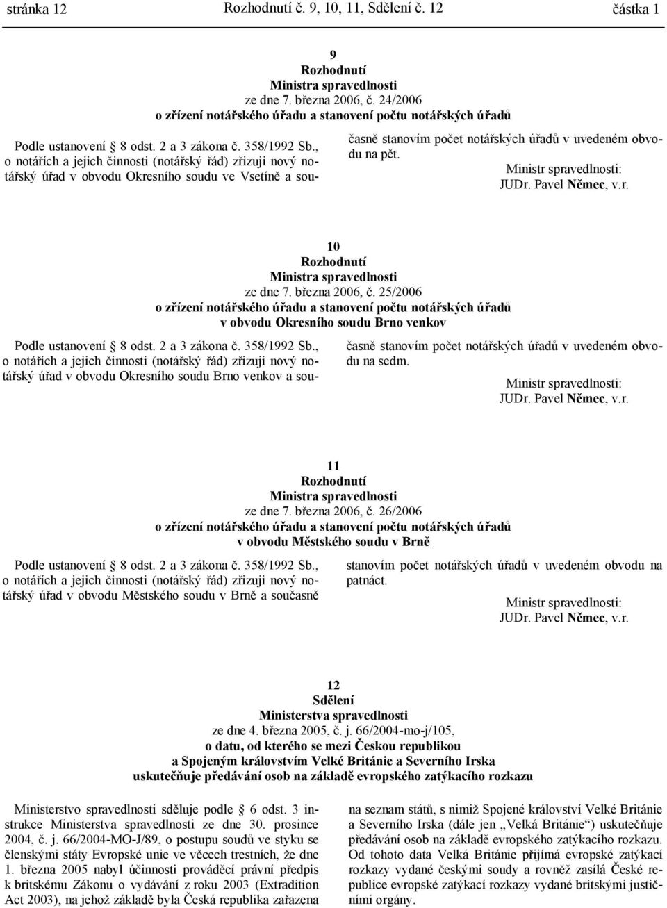 , o notářích a jejich činnosti (notářský řád) zřizuji nový notářský úřad v obvodu Okresního soudu ve Vsetíně a současně stanovím počet notářských úřadů v uvedeném obvodu na pět.