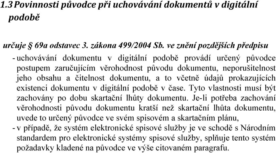 to včetně údajů prokazujících existenci dokumentu v digitální podobě v čase. Tyto vlastnosti musí být zachovány po dobu skartační lhůty dokumentu.