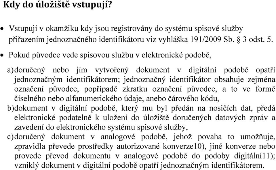 označení původce, popřípadě zkratku označení původce, a to ve formě číselného nebo alfanumerického údaje, anebo čárového kódu, b) dokument v digitální podobě, který mu byl předán na nosičích dat,