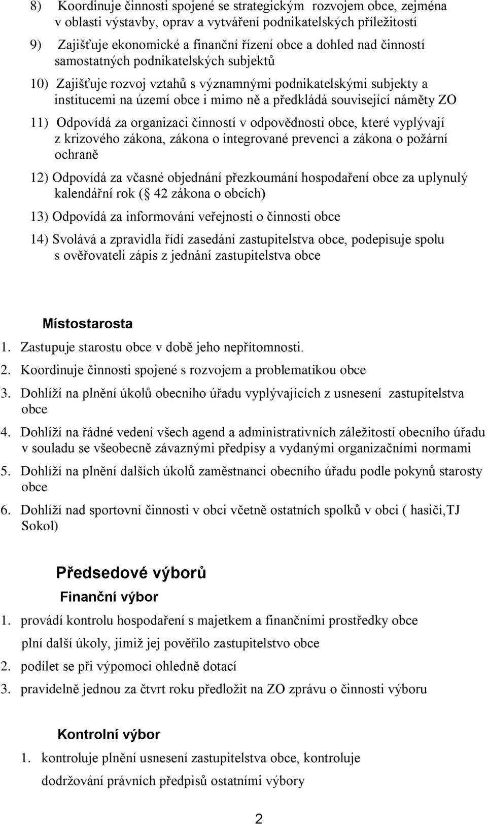 za organizaci činností v odpovědnosti obce, které vyplývají z krizového zákona, zákona o integrované prevenci a zákona o požární ochraně 12) Odpovídá za včasné objednání přezkoumání hospodaření obce