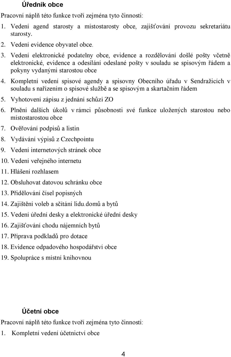 Kompletní vedení spisové agendy a spisovny Obecního úřadu v Sendražicích v souladu s nařízením o spisové službě a se spisovým a skartačním řádem 5. Vyhotovení zápisu z jednání schůzi ZO 6.